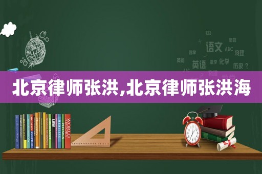 北京律師張洪,北京律師張洪海