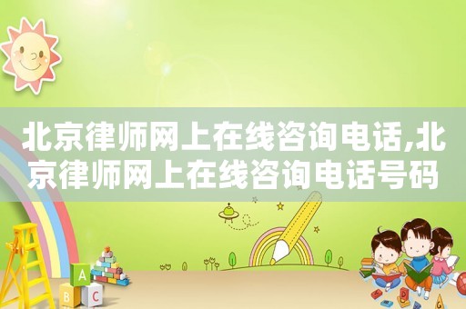 北京律師網(wǎng)上在線咨詢電話,北京律師網(wǎng)上在線咨詢電話號碼