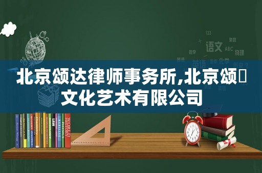 北京頌達(dá)律師事務(wù)所,北京頌巣文化藝術(shù)有限公司