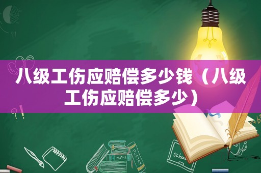 八級工傷應(yīng)賠償多少錢（八級工傷應(yīng)賠償多少）