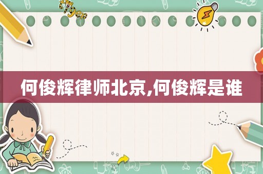 何俊輝律師北京,何俊輝是誰(shuí)