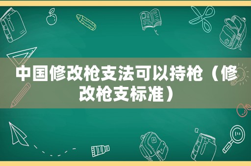 中國修改槍支法可以持槍（修改槍支標(biāo)準(zhǔn)）