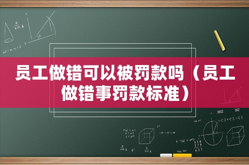 員工做錯可以被罰款嗎（員工做錯事罰款標準）