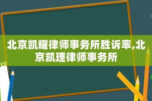 北京凱耀律師事務(wù)所勝訴率,北京凱理律師事務(wù)所