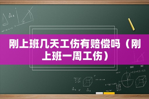剛上班幾天工傷有賠償嗎（剛上班一周工傷）