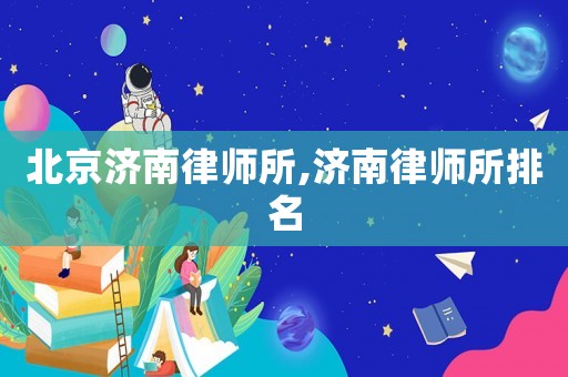 北京濟(jì)南律師所,濟(jì)南律師所排名