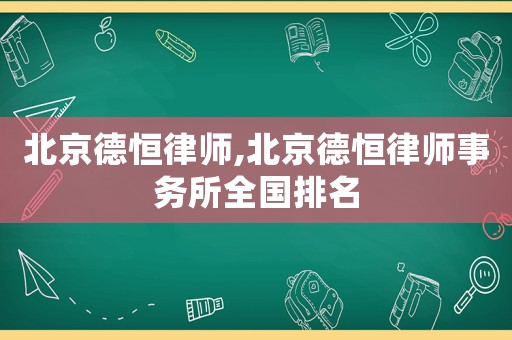 北京德恒律師,北京德恒律師事務(wù)所全國(guó)排名
