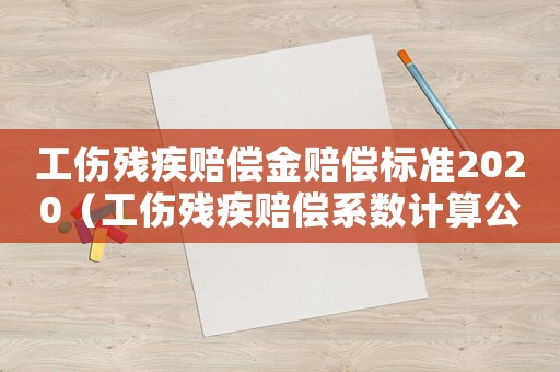 工傷殘疾賠償金賠償標準2020（工傷殘疾賠償系數(shù)計算公式）