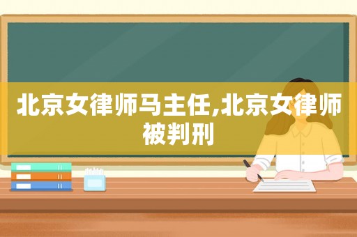 北京女律師馬主任,北京女律師被判刑