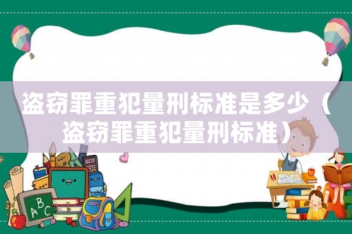 盜竊罪重犯量刑標(biāo)準(zhǔn)是多少（盜竊罪重犯量刑標(biāo)準(zhǔn)）
