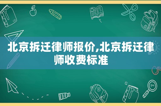 北京拆遷律師報價,北京拆遷律師收費標準