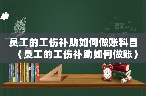 員工的工傷補(bǔ)助如何做賬科目（員工的工傷補(bǔ)助如何做賬）