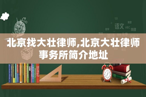 北京找大壯律師,北京大壯律師事務(wù)所簡(jiǎn)介地址