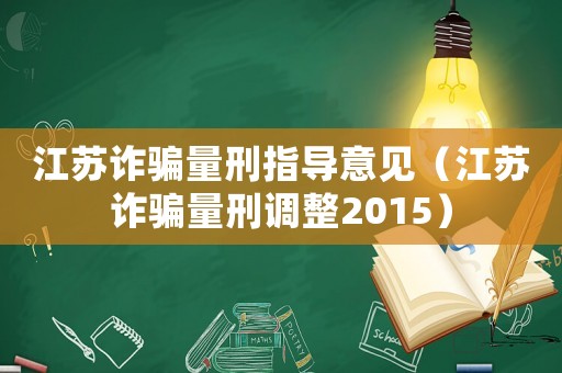 江蘇詐騙量刑指導(dǎo)意見（江蘇詐騙量刑調(diào)整2015）