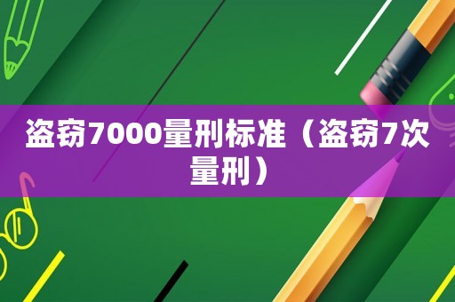 盜竊7000量刑標(biāo)準(zhǔn)（盜竊7次量刑）