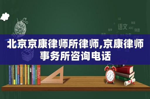 北京京康律師所律師,京康律師事務所咨詢電話