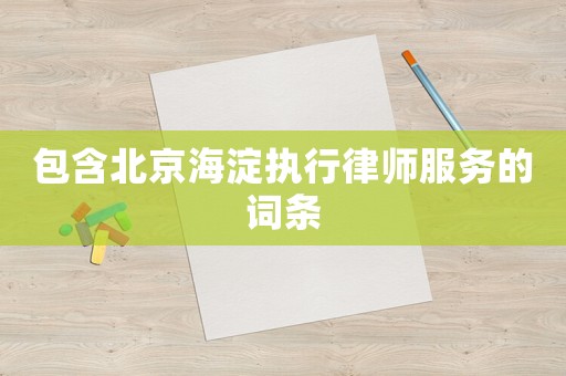 包含北京海淀執(zhí)行律師服務的詞條