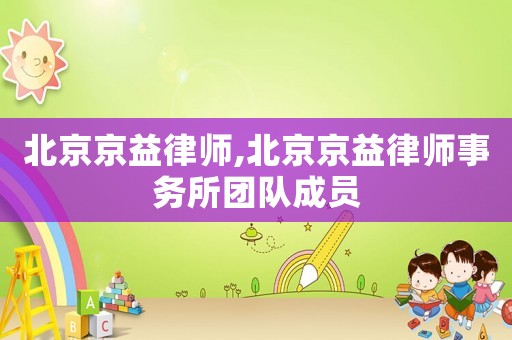 北京京益律師,北京京益律師事務(wù)所團(tuán)隊(duì)成員