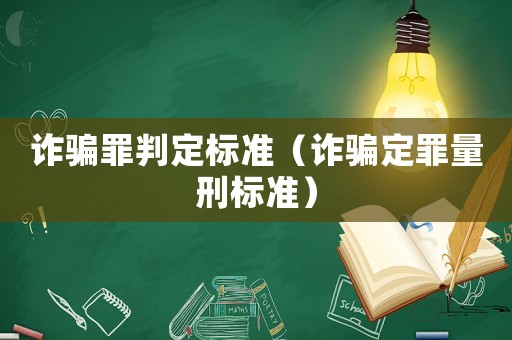 詐騙罪判定標(biāo)準(zhǔn)（詐騙定罪量刑標(biāo)準(zhǔn)）