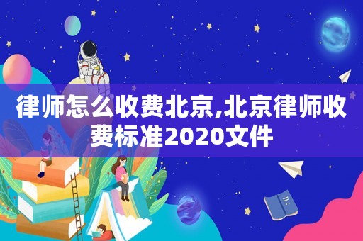 律師怎么收費(fèi)北京,北京律師收費(fèi)標(biāo)準(zhǔn)2020文件