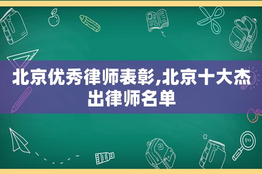 北京優(yōu)秀律師表彰,北京十大杰出律師名單