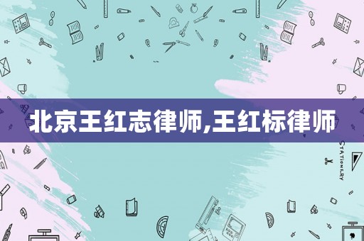 北京王紅志律師,王紅標律師