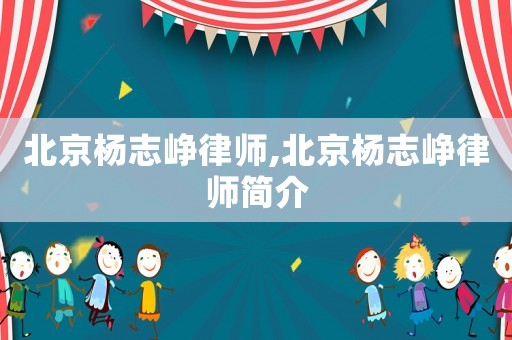 北京楊志崢律師,北京楊志崢律師簡(jiǎn)介