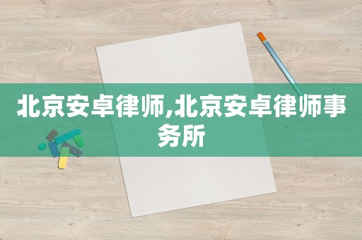 北京安卓律師,北京安卓律師事務所