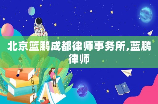 北京籃鵬成都律師事務(wù)所,藍(lán)鵬律師