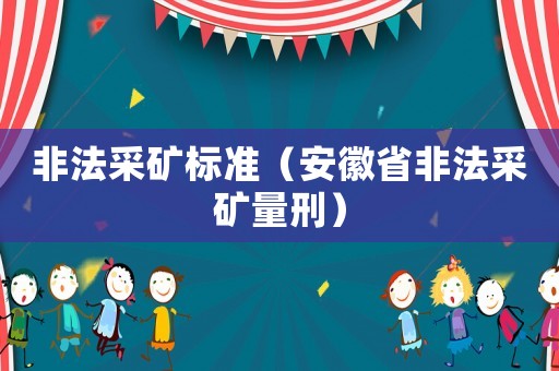非法采礦標準（安徽省非法采礦量刑）