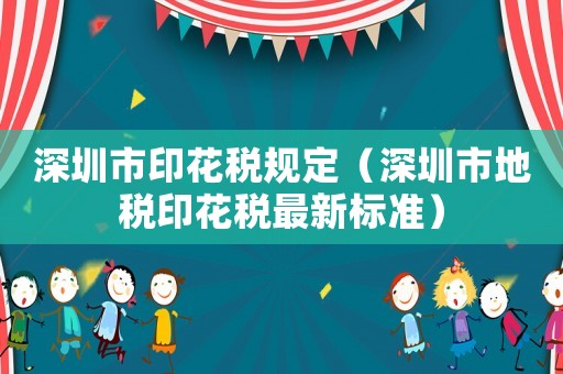 深圳市印花稅規(guī)定（深圳市地稅印花稅最新標(biāo)準(zhǔn)）