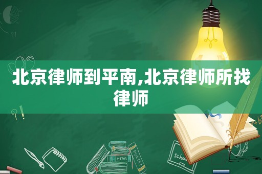 北京律師到平南,北京律師所找律師