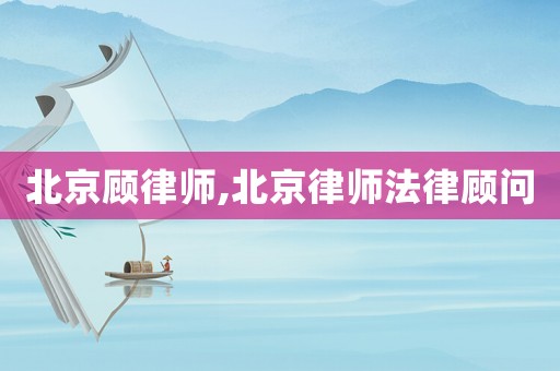 北京顧律師,北京律師法律顧問(wèn)