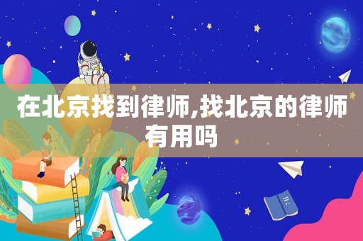 在北京找到律師,找北京的律師有用嗎