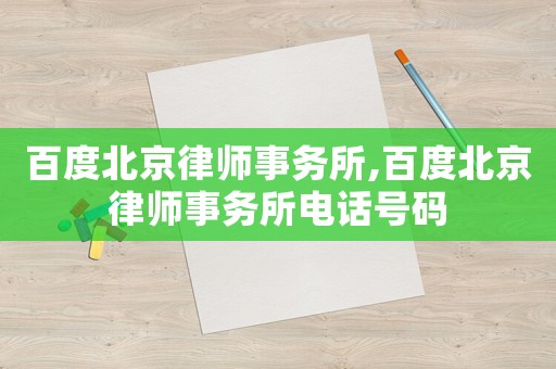 百度北京律師事務(wù)所,百度北京律師事務(wù)所電話號碼