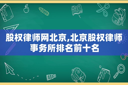 股權(quán)律師網(wǎng)北京,北京股權(quán)律師事務(wù)所排名前十名