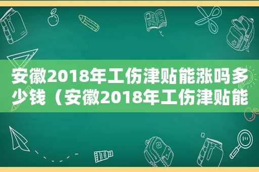 安徽2018年工傷津貼能漲嗎多少錢（安徽2018年工傷津貼能漲嗎）