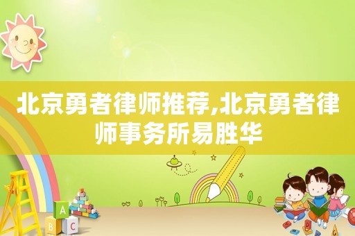 北京勇者律師推薦,北京勇者律師事務(wù)所易勝華