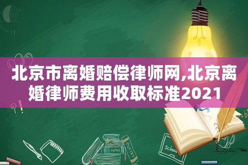 北京市離婚賠償律師網(wǎng),北京離婚律師費(fèi)用收取標(biāo)準(zhǔn)2021