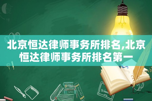 北京恒達(dá)律師事務(wù)所排名,北京恒達(dá)律師事務(wù)所排名第一