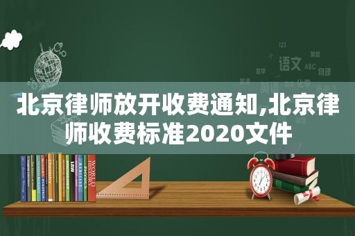 北京律師放開收費(fèi)通知,北京律師收費(fèi)標(biāo)準(zhǔn)2020文件