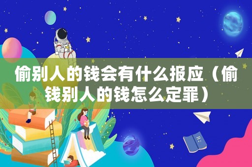 偷別人的錢會有什么報應(yīng)（偷錢別人的錢怎么定罪）
