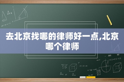 去北京找哪的律師好一點(diǎn),北京哪個(gè)律師