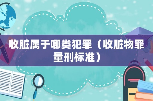 收臟屬于哪類犯罪（收臟物罪量刑標(biāo)準(zhǔn)）