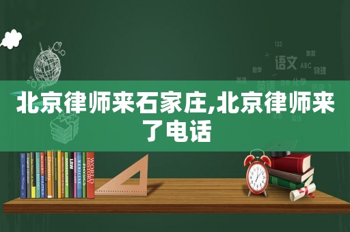 北京律師來石家莊,北京律師來了電話