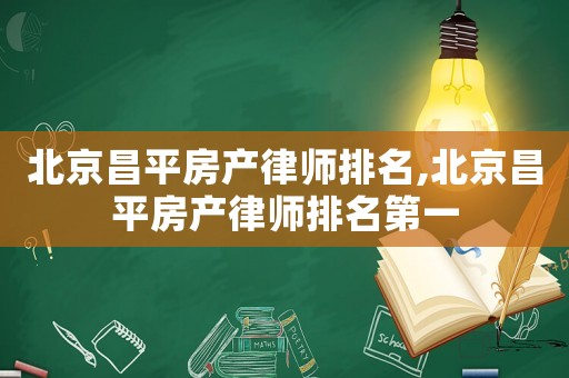 北京昌平房產(chǎn)律師排名,北京昌平房產(chǎn)律師排名第一