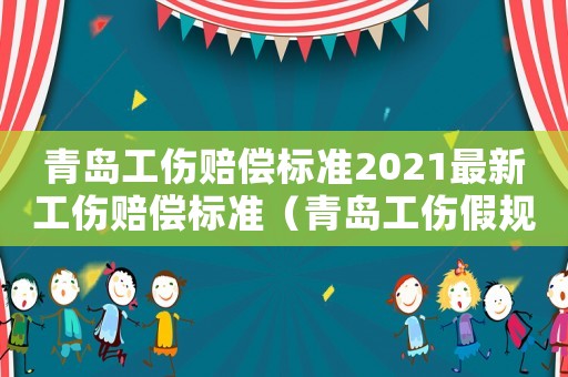 青島工傷賠償標(biāo)準(zhǔn)2021最新工傷賠償標(biāo)準(zhǔn)（青島工傷假規(guī)定2015）