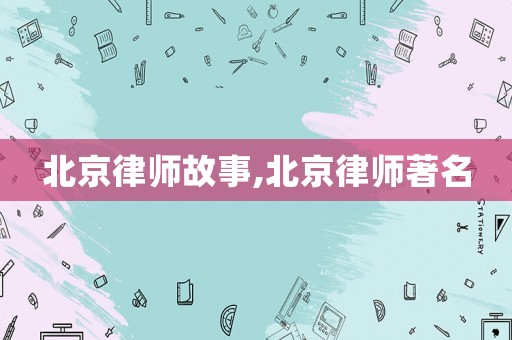 北京律師故事,北京律師著名