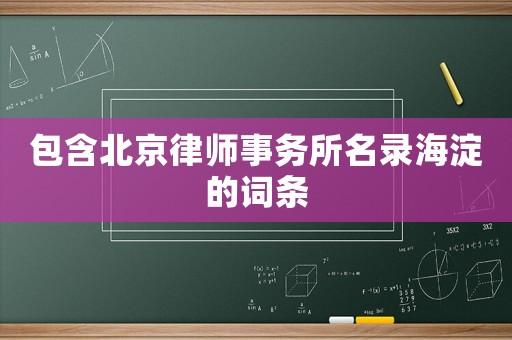 包含北京律師事務(wù)所名錄海淀的詞條