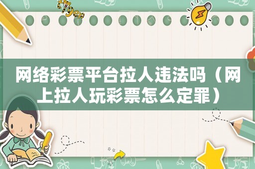 網(wǎng)絡彩票平臺拉人違法嗎（網(wǎng)上拉人玩彩票怎么定罪）